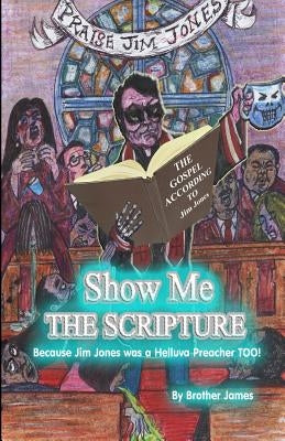Show Me The Scripture: Because Jim Jones was A Helluva Preacher Too by James, Brother