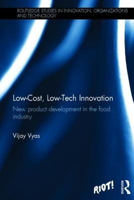Low-Cost, Low-Tech Innovation: New Product Development in the Food Industry by Vyas, Vijay