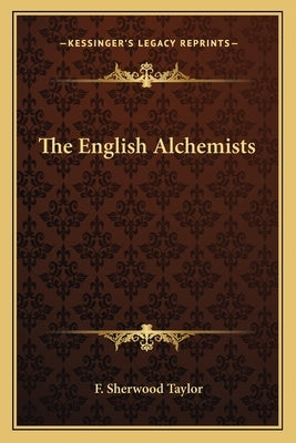 The English Alchemists by Taylor, F. Sherwood