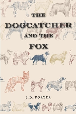 The Dogcatcher and The Fox by Porter, J. D.