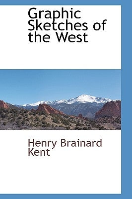 Graphic Sketches of the West by Kent, Henry Brainard