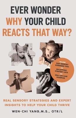 Ever Wonder Why Your Child Reacts That Way?: Real Sensory Strategies and Expert Insights to Help Your Child Thrive by Yang, Wen-Chi