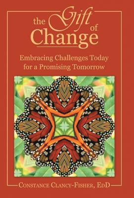 The Gift of Change: Embracing Challenges Today for a Promising Tomorrow by Clancy-Fisher Edd, Constance