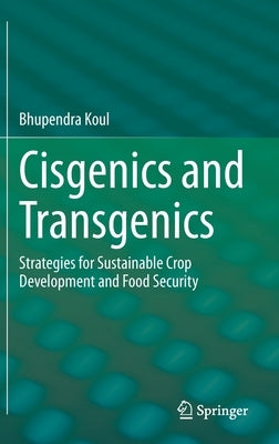 Cisgenics and Transgenics: Strategies for Sustainable Crop Development and Food Security by Koul, Bhupendra