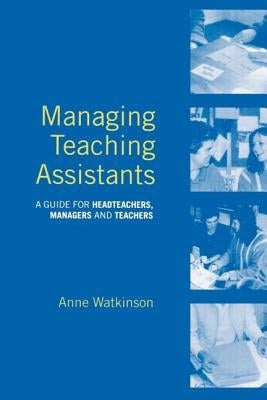 Managing Teaching Assistants: A Guide for Headteachers, Managers and Teachers by Watkinson, Anne