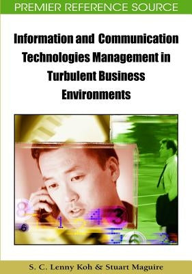 Information and Communication Technologies Management in Turbulent Business Environments by Koh, S. C. Lenny