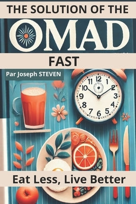 The Solution of the Omad Fast: Eat Less, Live Better by Steven, Joseph