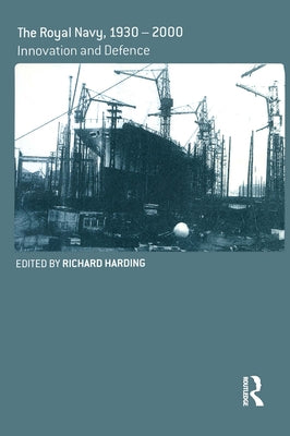 The Royal Navy 1930-1990: Innovation and Defense by Harding, Richard