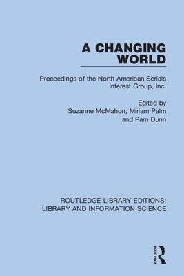 A Changing World: Proceedings of the North American Serials Interest Group, Inc. by McMahon, Suzanne