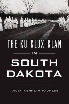 The Ku Klux Klan in South Dakota by Fadness, Arley