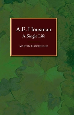 A. E. Housman: A Single Life by Blocksidge