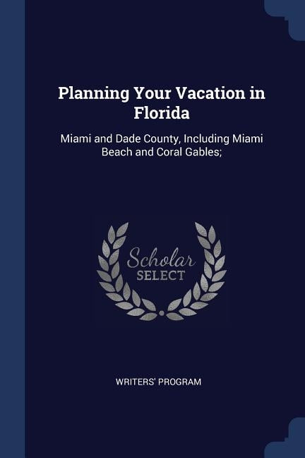 Planning Your Vacation in Florida: Miami and Dade County, Including Miami Beach and Coral Gables; by Program, Writers'