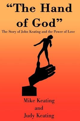 The Hand of God: The Story of John Keating and the Power of Love by Keating, Mike