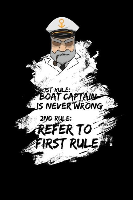 1st Rule: Boat Captain is Never Wrong 2nd Rule: Refer To First Rule: 120 Pages I 6x9 I Dot Grid I Funny Nautic, Cruise Ship & Captain Apparel Gifts by Notebooks, Funny
