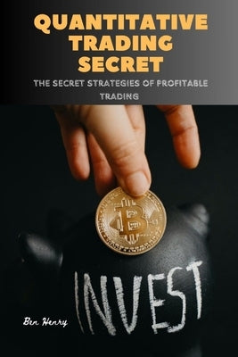 Quantitative Trading Secret: The secret strategies of profitable trading by Henry, Ben