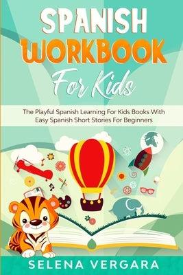 Spanish Workbook For Kids: The Playful Spanish Learning For Kids Books With Easy Spanish Short Stories For Beginners by Vergara, Selena