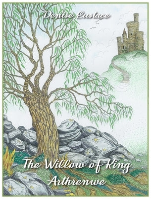 The Willow of King Arthrenwe by Eustace, Denise