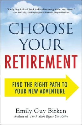 Choose Your Retirement: Find the Right Path to Your New Adventure by Birken, Emily Guy