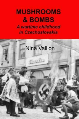 Mushrooms and Bombs: a wartime childhood in Czechoslovakia by Vallion, Nina