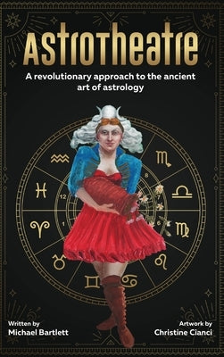 AstroTheatre: A revolutionary approach to the ancient art of astrology by Bartlett, Michael