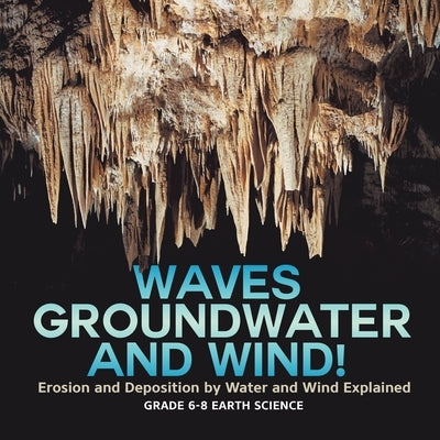 Waves, Groundwater and Wind! Erosion and Deposition by Water and Wind Explained Grade 6-8 Earth Science by Baby Professor