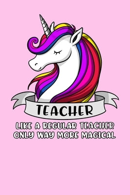 Teacher Like A Regular Teacher Only Way More Magical: Unicorn Teacher Notebook by Tower, Cloud