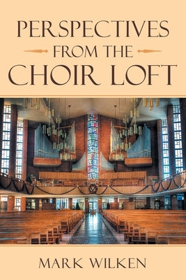Perspectives from the Choir Loft by Wilken, Mark