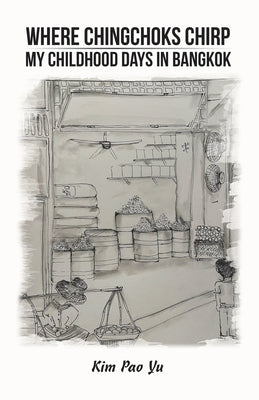 Where Chingchoks Chirp My Childhood Days in Bangkok by Yu, Kim Pao