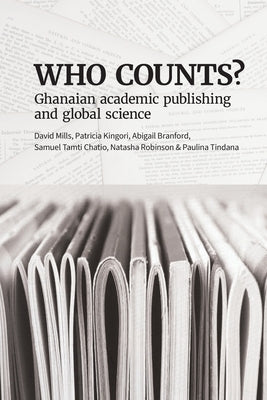 Who Counts? Ghanaian Academic Publishing and Global Science by Mills, David