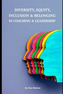 Diversity, Equity, Inclusion & Belonging in Coaching & Leadership by Michot, Eric