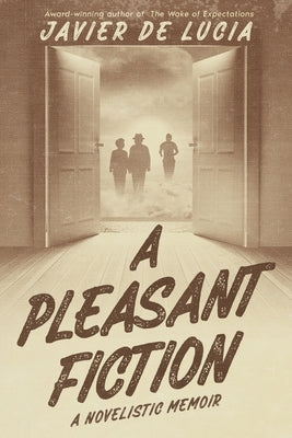 A Pleasant Fiction: A Novelistic Memoir (Bookstore Edition) by Lucia, Javier de