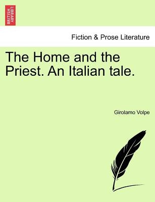 The Home and the Priest. an Italian Tale. by Volpe, Girolamo