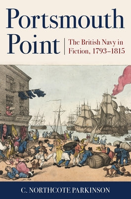 Portsmouth Point: The British Navy in Fiction, 1793-1815 by Parkinson, C. Northcote