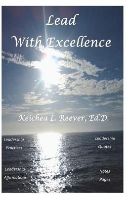 Lead with Excellence: Effective Leadership Practices to Enhance your Leadership Style by Reever, Keichea Lashun