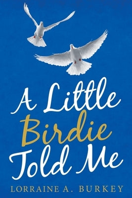 A Little Birdie Told Me by Burkey, Lorraine A.