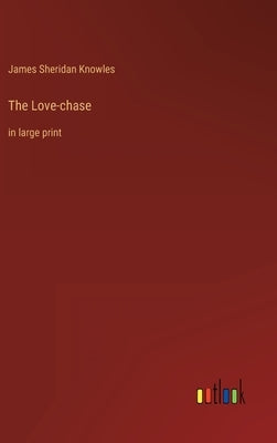 The Love-chase: in large print by Knowles, James Sheridan