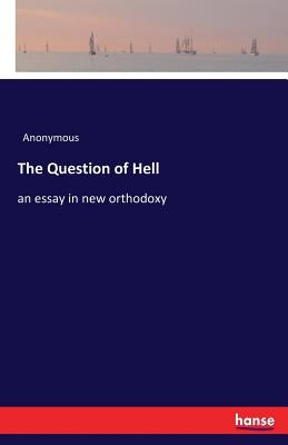 The Question of Hell: an essay in new orthodoxy by Anonymous
