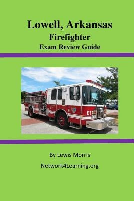 Lowell, Arkansas Firefighter Exam Review Guide by Morris, Lewis