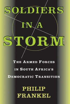 Soldiers In A Storm: The Armed Forces In South Africa's Democratic Transition by Frankel, Philip