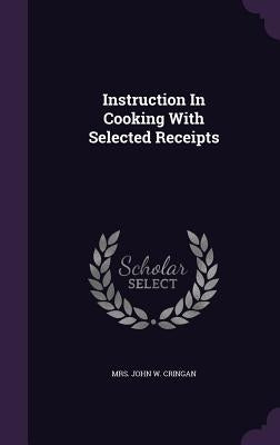 Instruction In Cooking With Selected Receipts by Mrs John W. Cringan