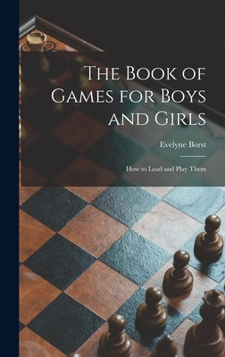 The Book of Games for Boys and Girls: How to Lead and Play Them by Borst, Evelyne