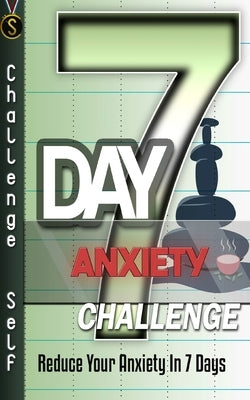 7-Day Anxiety Challenge: Reduce Your Anxiety In 7 Days by Self, Challenge
