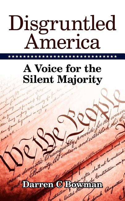 Disgruntled America: A Voice for the Silent Majority by Bowman, Darren C.
