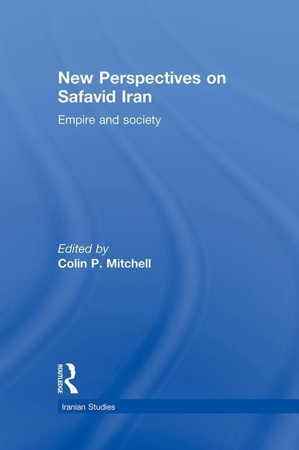 New Perspectives on Safavid Iran: Empire and Society by Mitchell, Colin P.