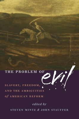The Problem of Evil: Slavery, Freedom and the Ambiguities of American Reform by Mintz, Steven