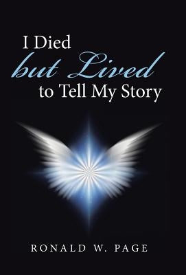 I Died but Lived to Tell My Story by Page, Ronald W.