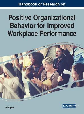 Handbook of Research on Positive Organizational Behavior for Improved Workplace Performance by Baykal, Elif