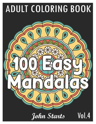 100 Easy Mandalas: An Adult Coloring Book with Fun, Simple, and Relaxing Coloring Pages (Volume 4) by Coloring Books, John Starts