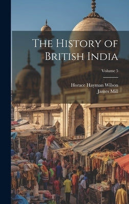 The History of British India; Volume 5 by Wilson, Horace Hayman