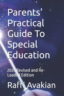 Parents' Practical Guide To Special Education: 2025 Revised and Re-Loaded Edition by Avakian, Raffi Christ